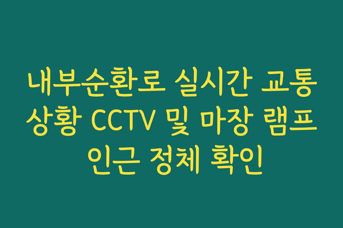 내부순환로 실시간 교통상황 CCTV 및 마장 램프 인근 정체 확인