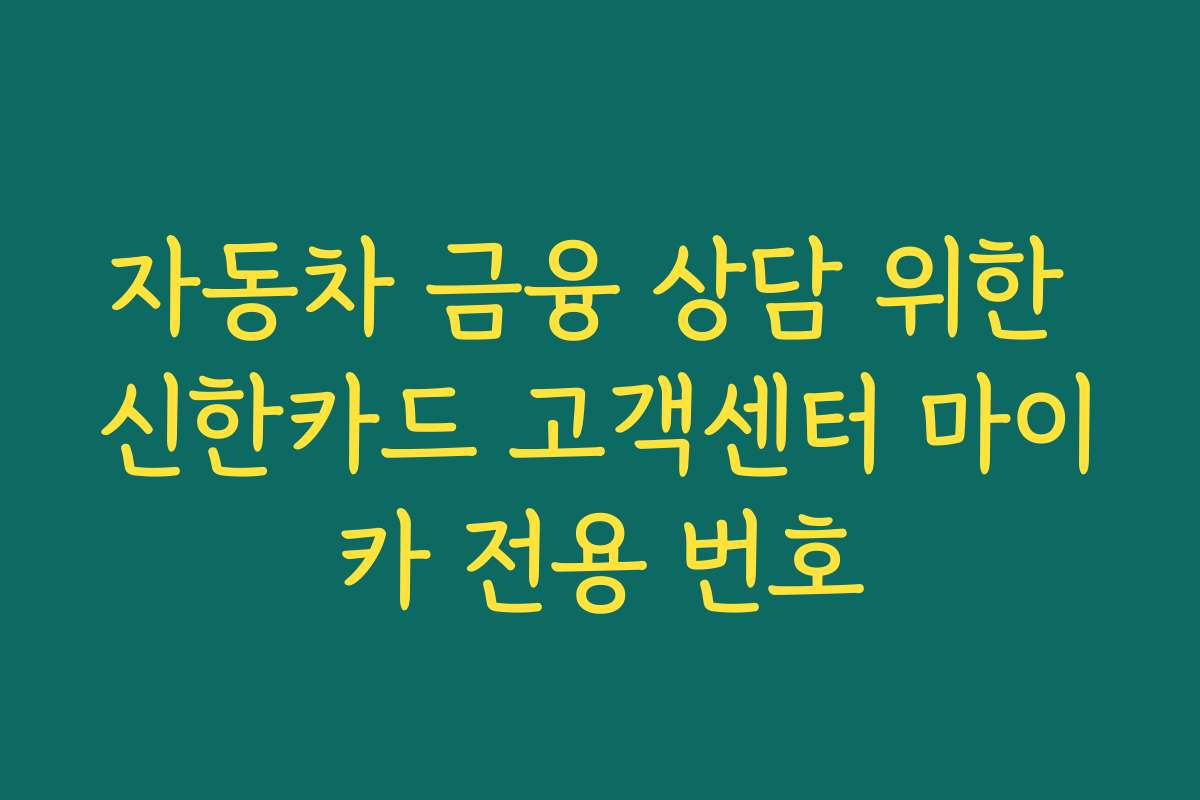 자동차 금융 상담 위한 신한카드 고객센터 마이카 전용 번호