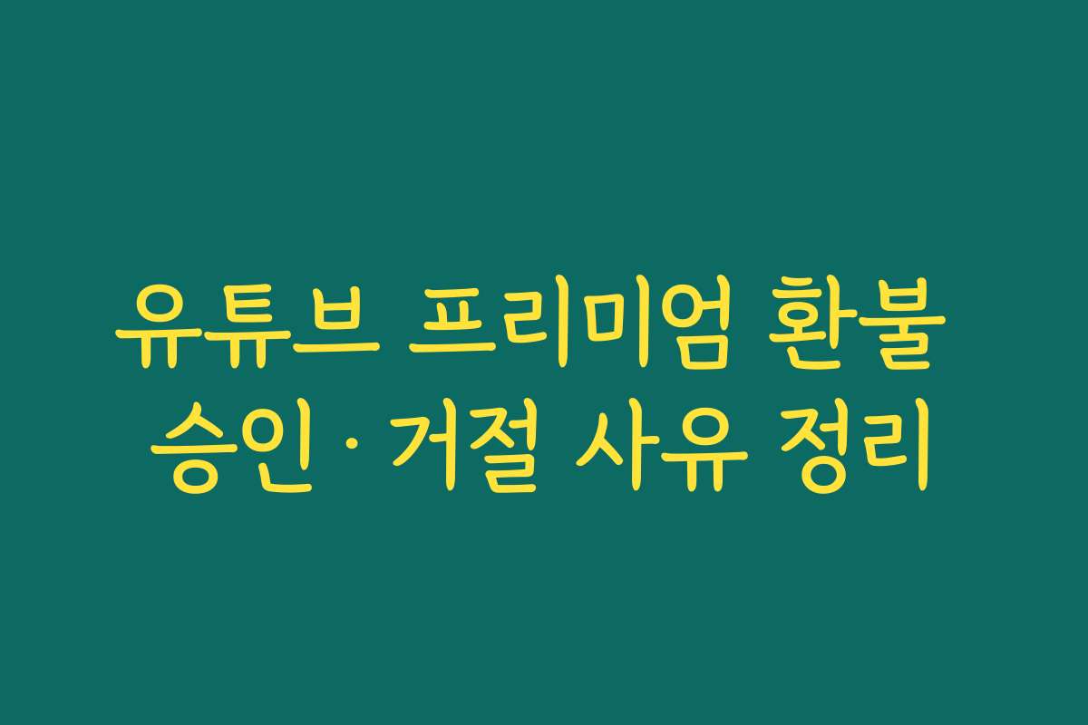 유튜브 프리미엄 환불 승인·거절 사유 정리