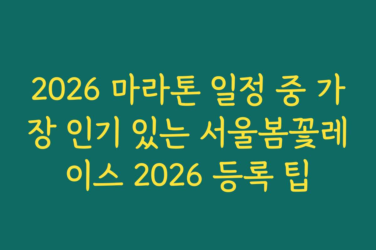 2026 마라톤 일정 중 가장 인기 있는 서울봄꽃레이스 2026 등록 팁