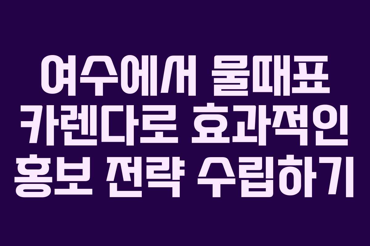 여수에서 물때표 카렌다로 효과적인 홍보 전략 수립하기