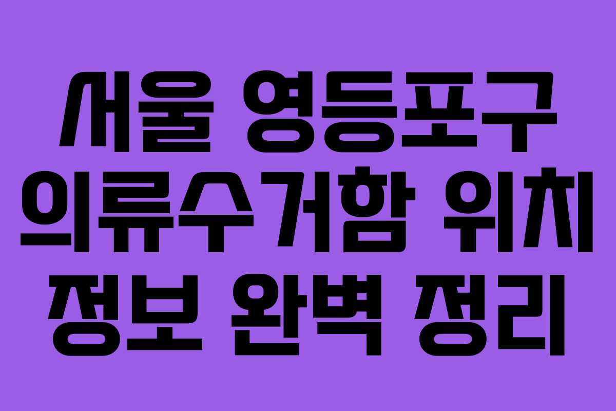 서울 영등포구 의류수거함 위치 정보 완벽 정리