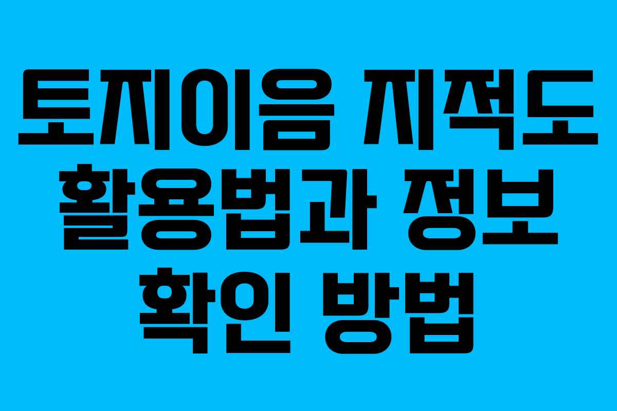 토지이음 지적도 활용법과 정보 확인 방법
