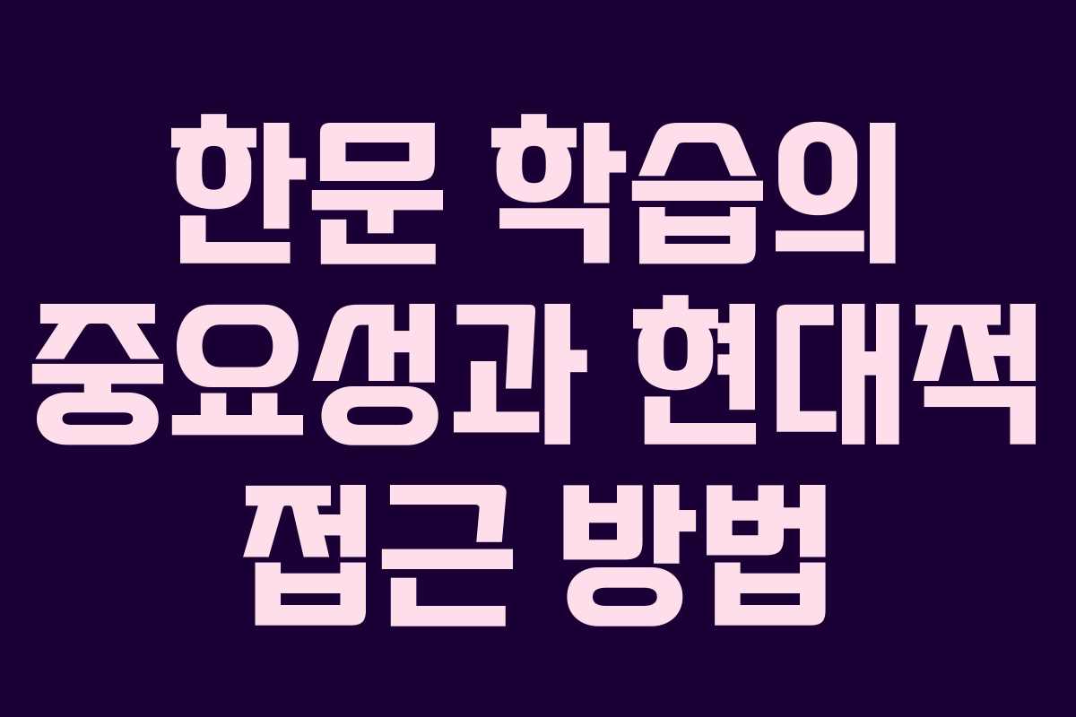 한문 학습의 중요성과 현대적 접근 방법