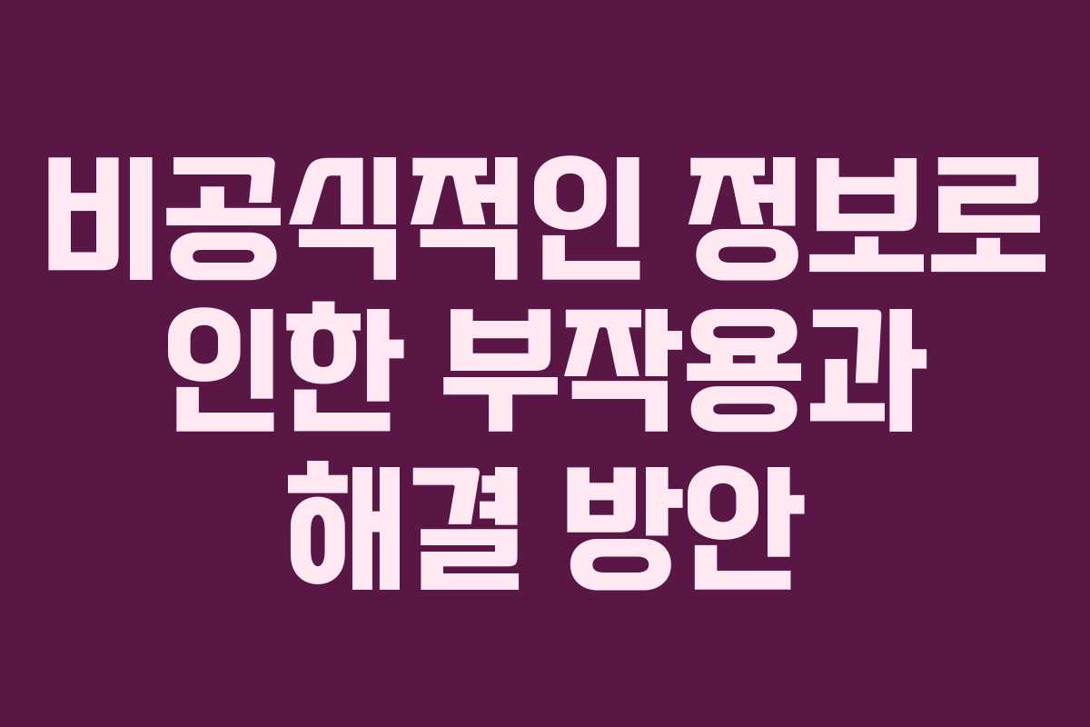 비공식적인 정보로 인한 부작용과 해결 방안