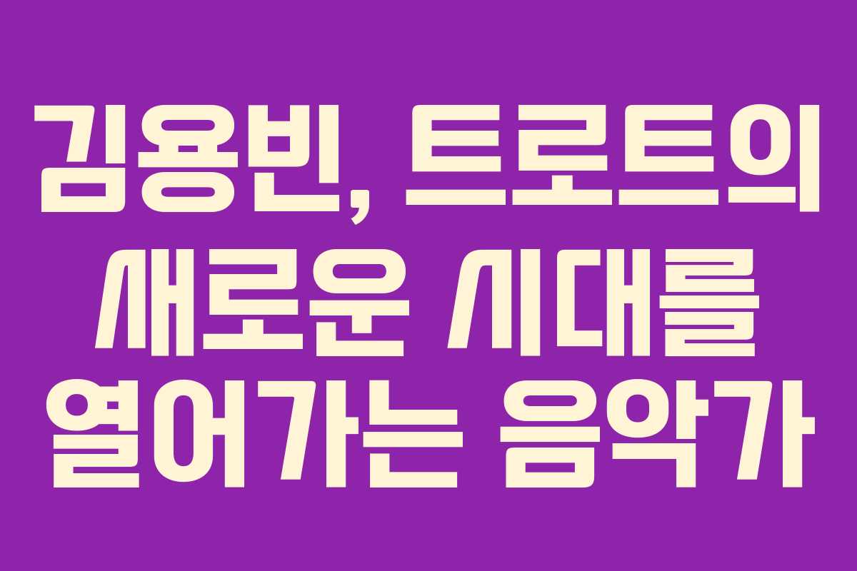 김용빈, 트로트의 새로운 시대를 열어가는 음악가