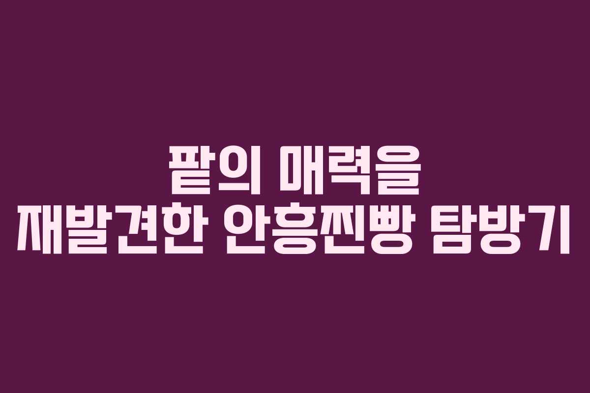 팥의 매력을 재발견한 안흥찐빵 탐방기