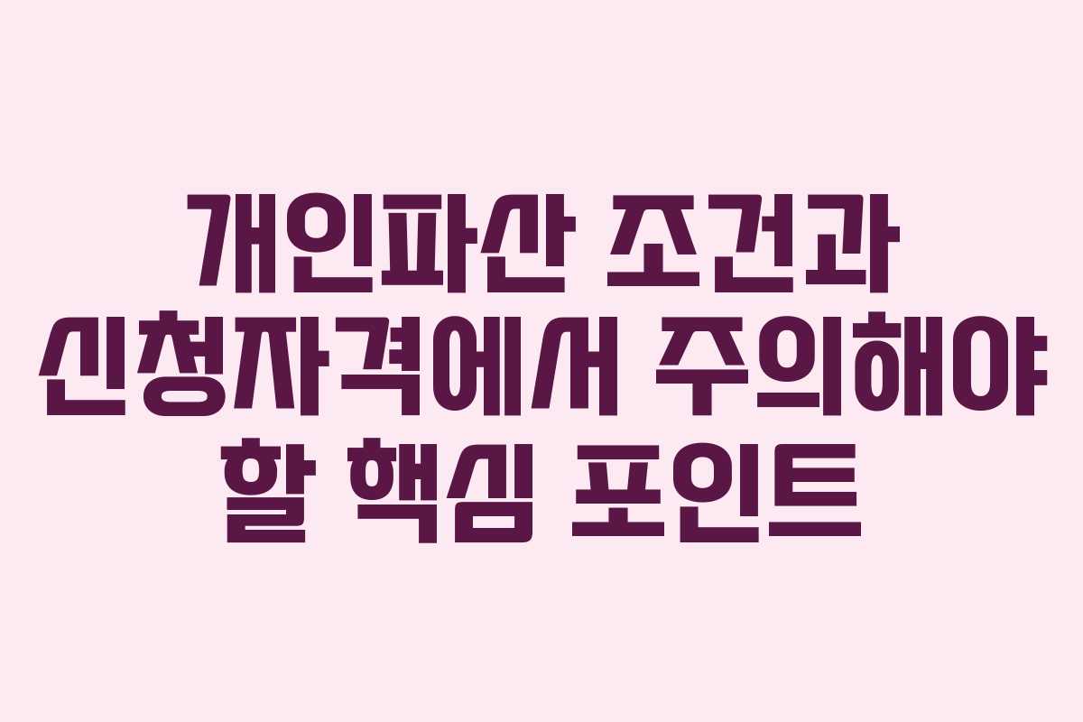 개인파산 조건과 신청자격에서 주의해야 할 핵심 포인트
