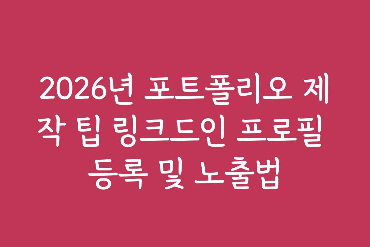 2026년 포트폴리오 제작 팁 링크드인 프로필 등록 및 노출법