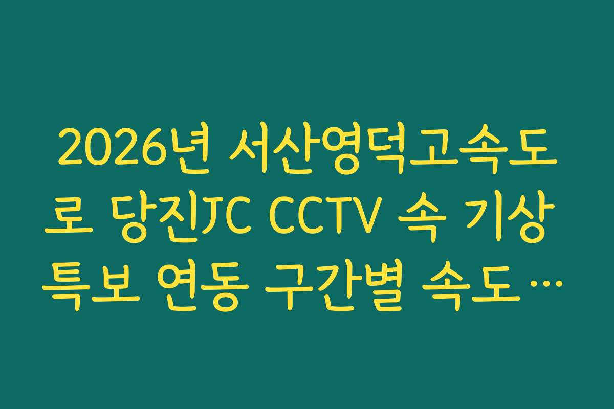2026년 서산영덕고속도로 당진JC CCTV 속 기상 특보 연동 구간별 속도 제한 실시간 분석 확인