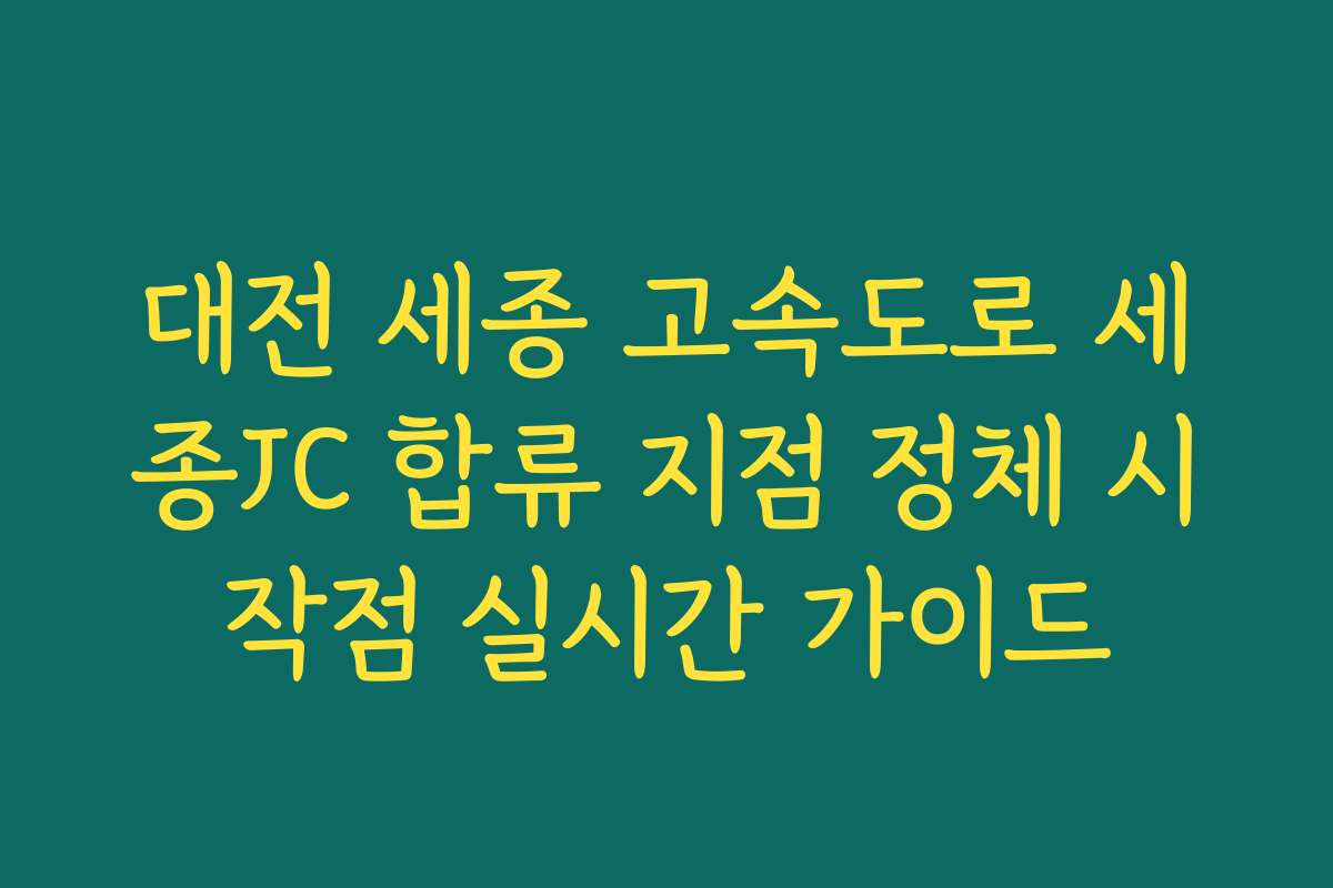 대전 세종 고속도로 세종JC 합류 지점 정체 시작점 실시간 가이드