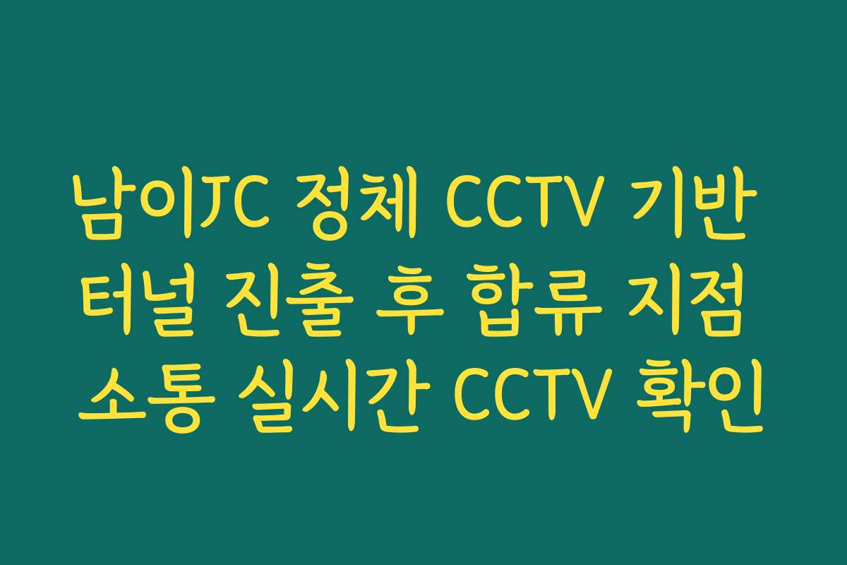 남이JC 정체 CCTV 기반 터널 진출 후 합류 지점 소통 실시간 CCTV 확인