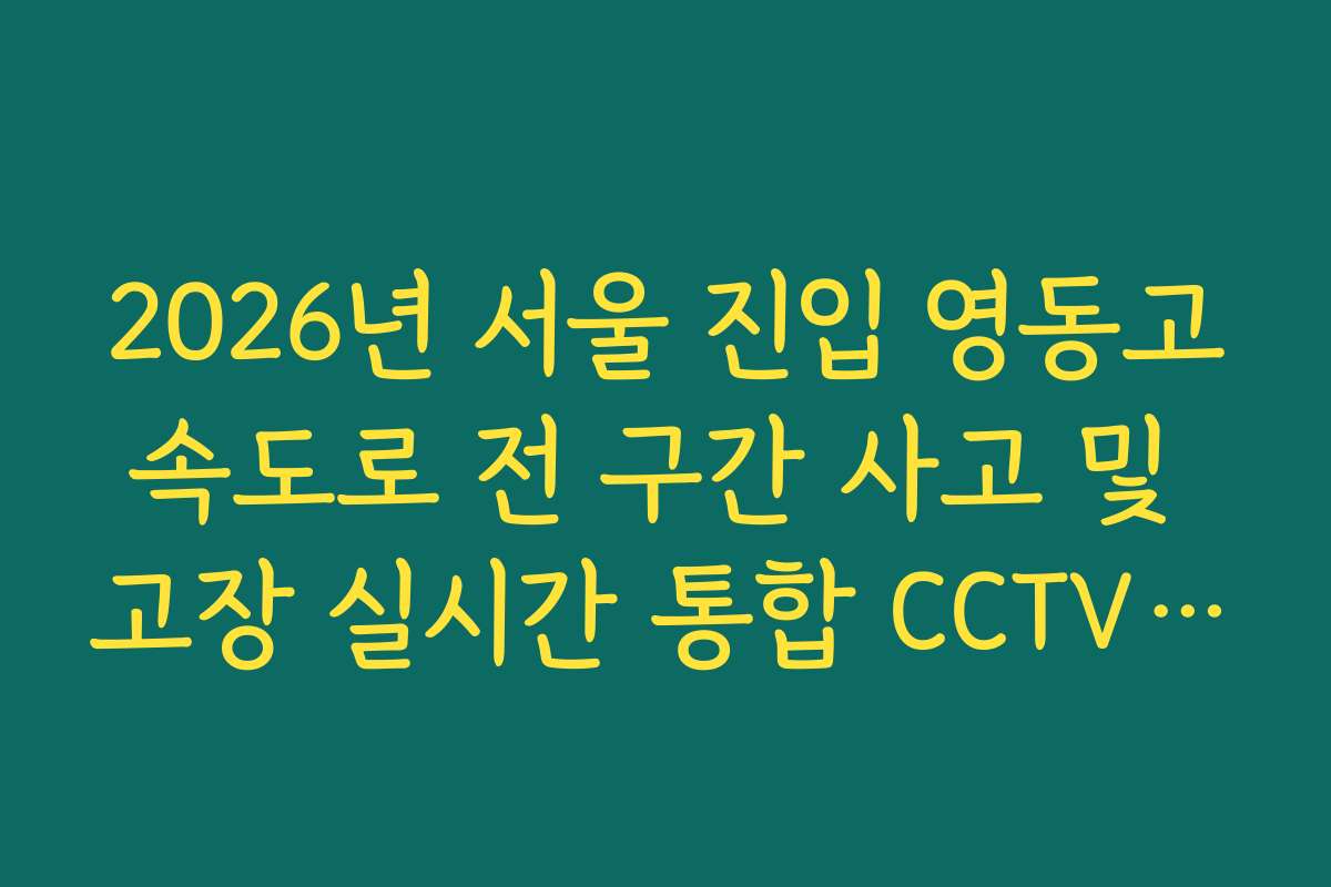 2026년 서울 진입 영동고속도로 전 구간 사고 및 고장 실시간 통합 CCTV 확인