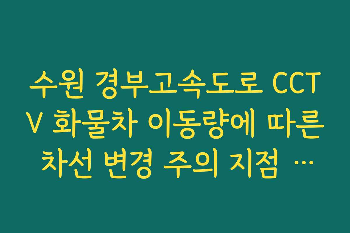 수원 경부고속도로 CCTV 화물차 이동량에 따른 차선 변경 주의 지점 안내