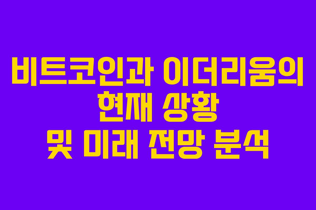 비트코인과 이더리움의 현재 상황 및 미래 전망 분석