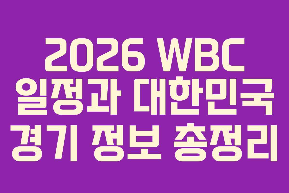 2026 WBC 일정과 대한민국 경기 정보 총정리