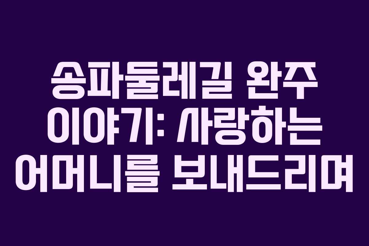 송파둘레길 완주 이야기: 사랑하는 어머니를 보내드리며