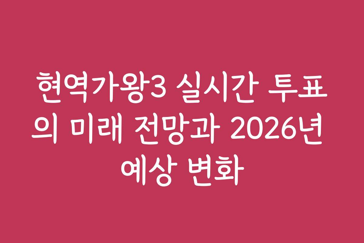 현역가왕3 실시간 투표의 미래 전망과 2026년 예상 변화