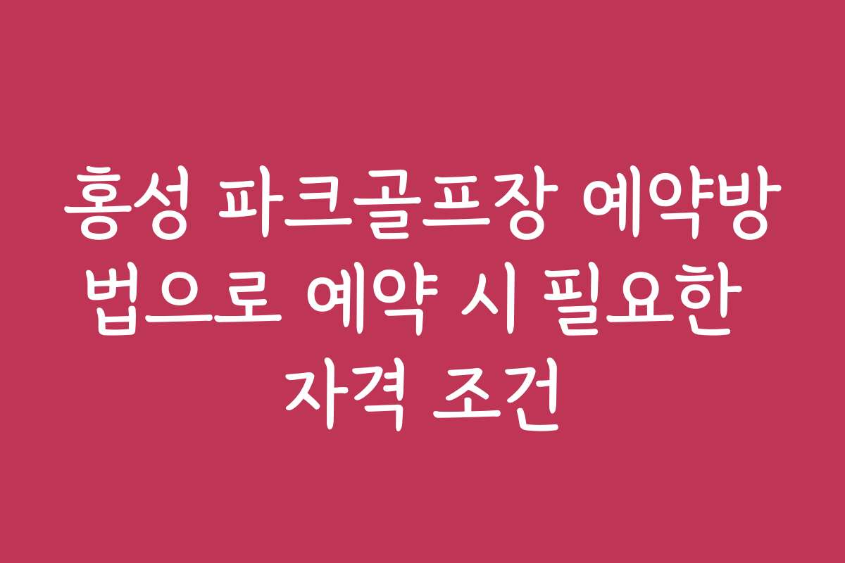 홍성 파크골프장 예약방법으로 예약 시 필요한 자격 조건