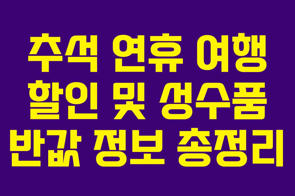 추석 연휴 여행 할인 및 성수품 반값 정보 총정리