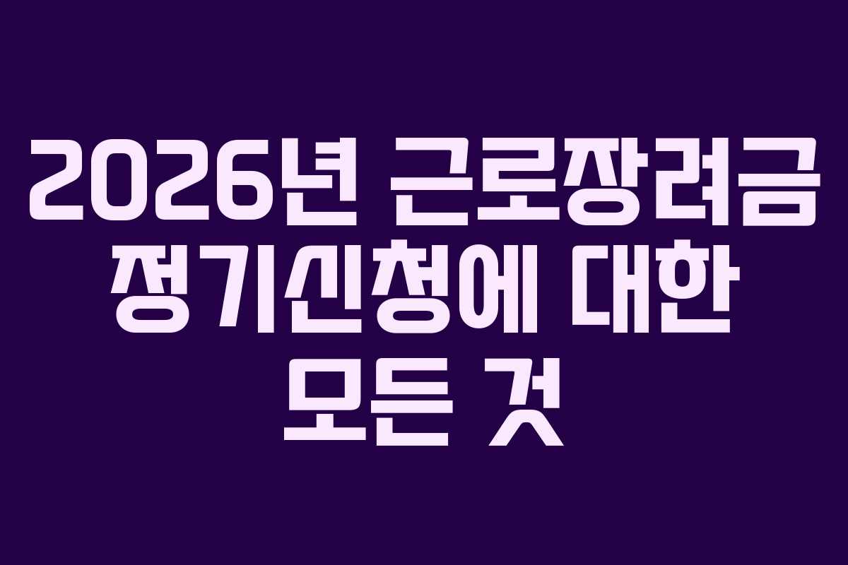 2026년 근로장려금 정기신청에 대한 모든 것
