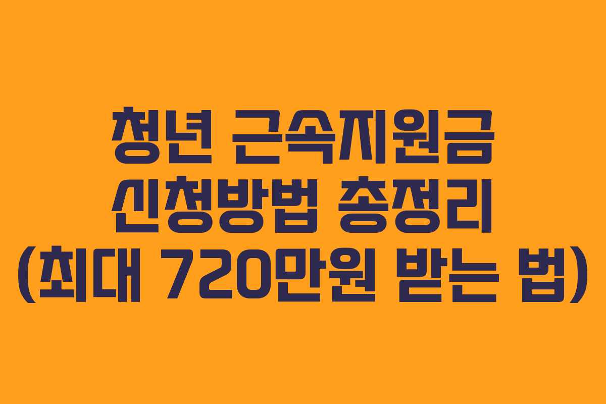 청년 근속지원금 신청방법 총정리 (최대 720만원 받는 법)