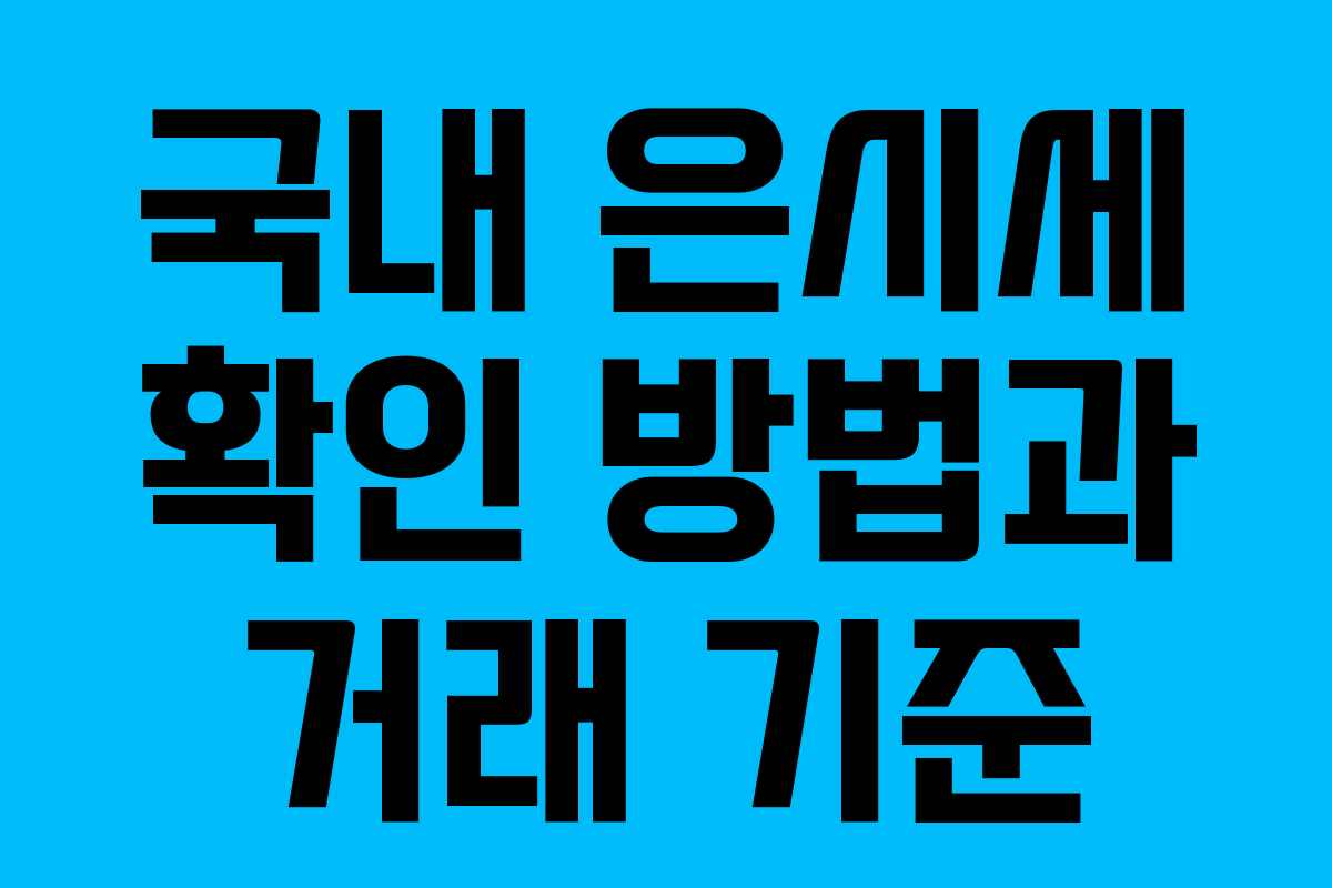 국내 은시세 확인 방법과 거래 기준