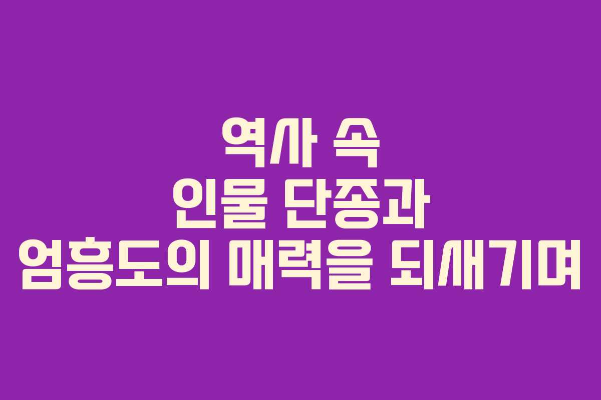 역사 속 인물 단종과 엄흥도의 매력을 되새기며