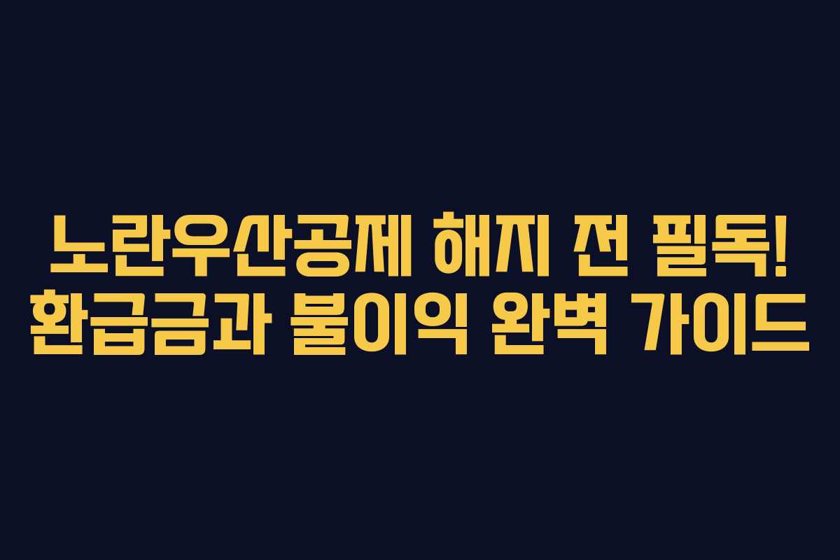 노란우산공제 해지 전 필독! 환급금과 불이익 완벽 가이드