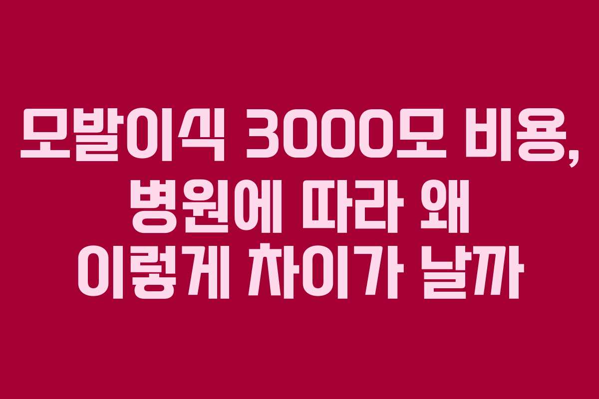 모발이식 3000모 비용, 병원에 따라 왜 이렇게 차이가 날까