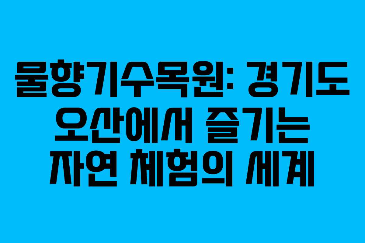 물향기수목원: 경기도 오산에서 즐기는 자연 체험의 세계