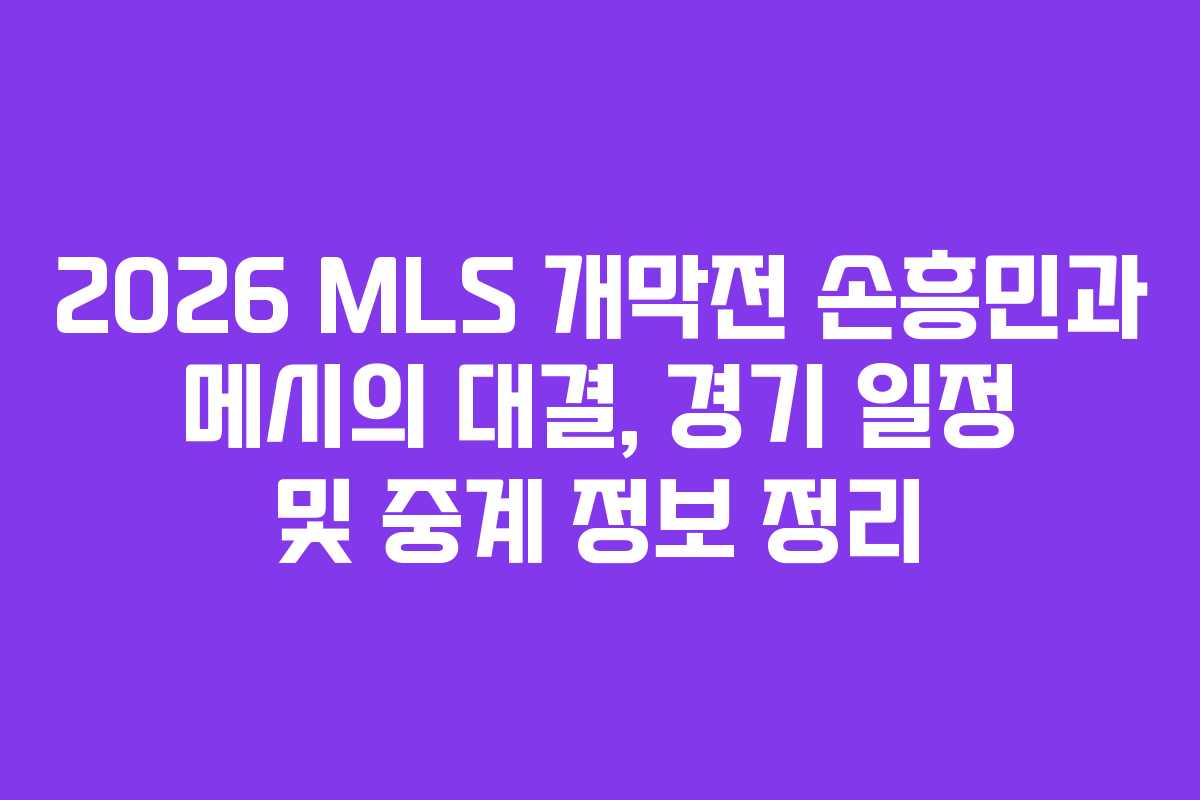 2026 MLS 개막전 손흥민과 메시의 대결, 경기 일정 및 중계 정보 정리