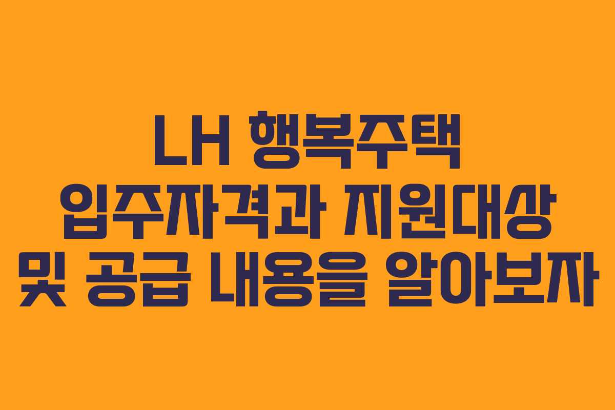 LH 행복주택 입주자격과 지원대상 및 공급 내용을 알아보자