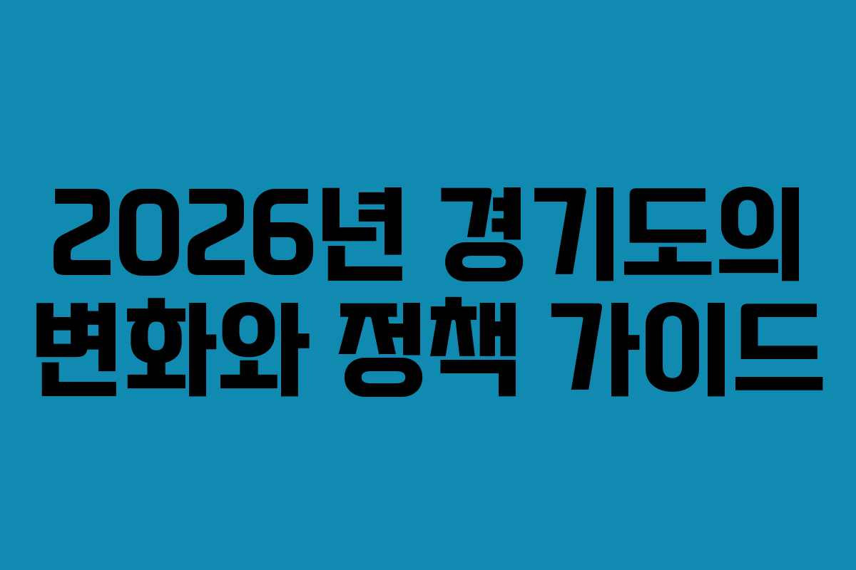 2026년 경기도의 변화와 정책 가이드