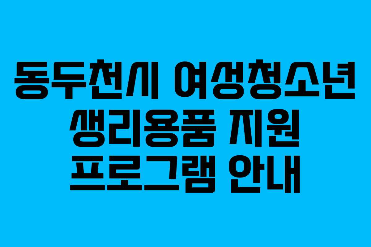 동두천시 여성청소년 생리용품 지원 프로그램 안내
