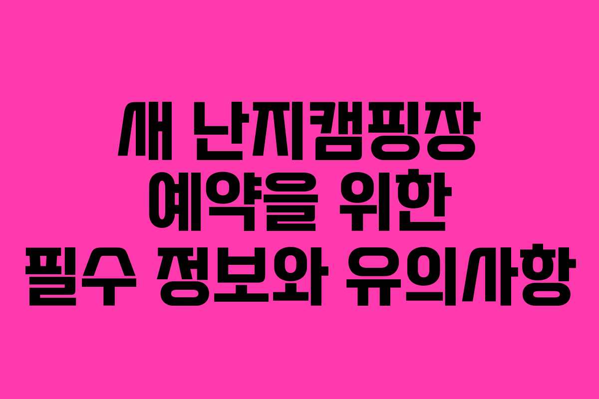 새 난지캠핑장 예약을 위한 필수 정보와 유의사항