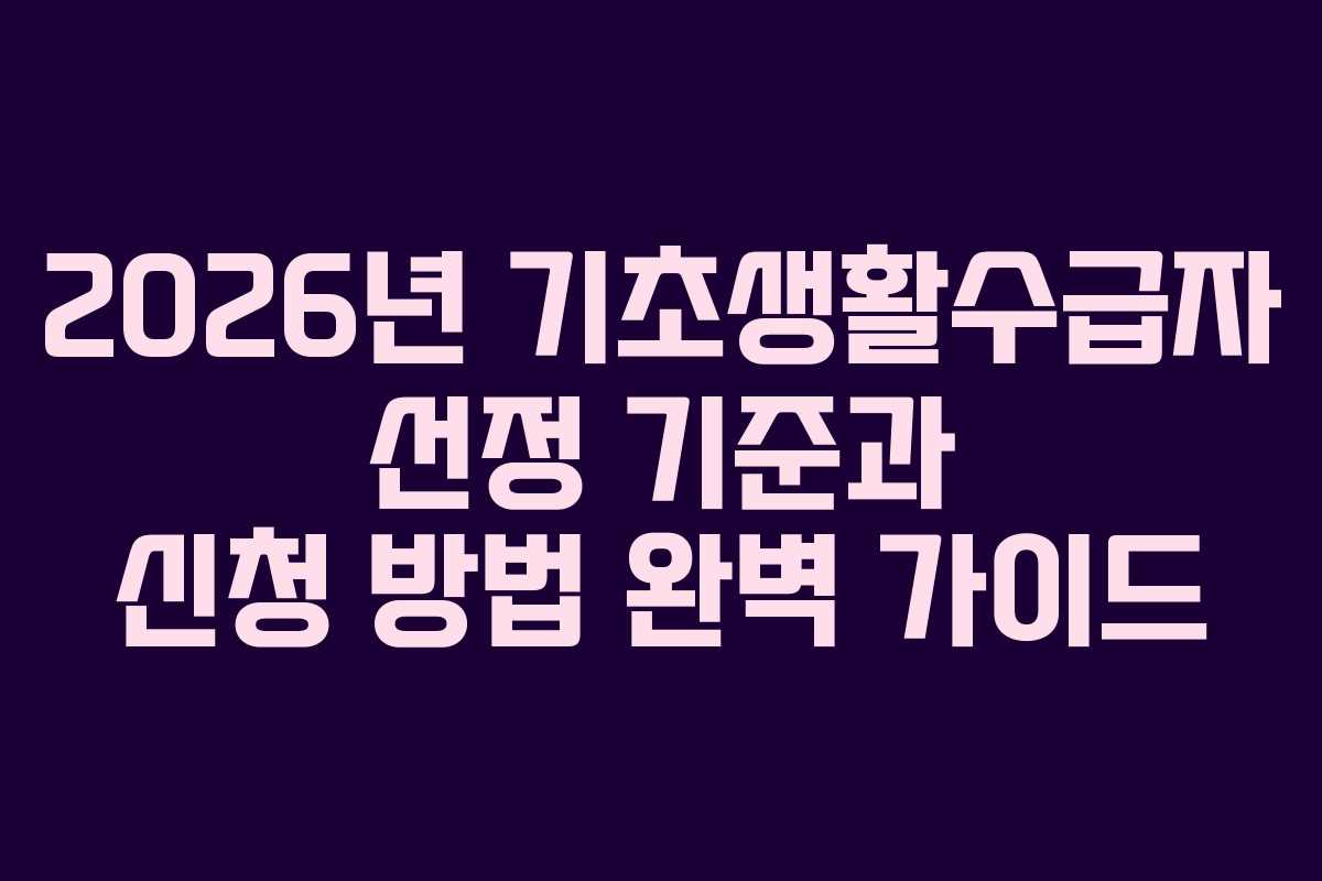 2026년 기초생활수급자 선정 기준과 신청 방법 완벽 가이드