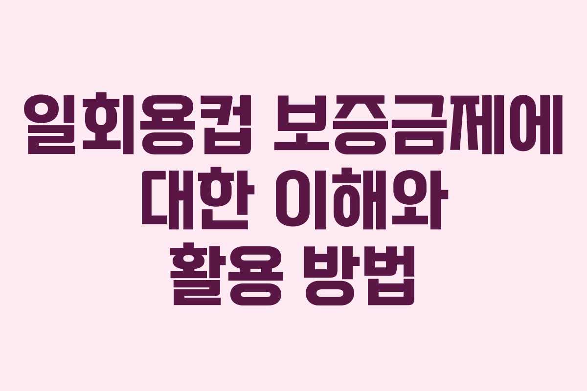 일회용컵 보증금제에 대한 이해와 활용 방법