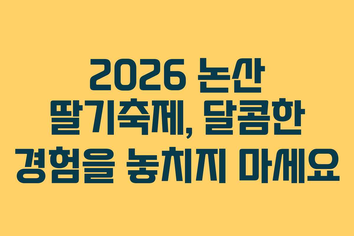 2026 논산 딸기축제, 달콤한 경험을 놓치지 마세요