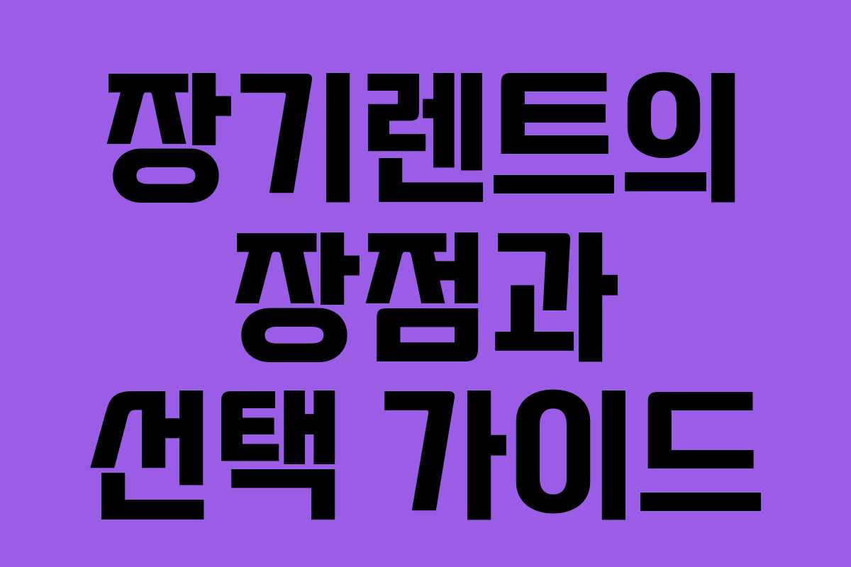 장기렌트의 장점과 선택 가이드