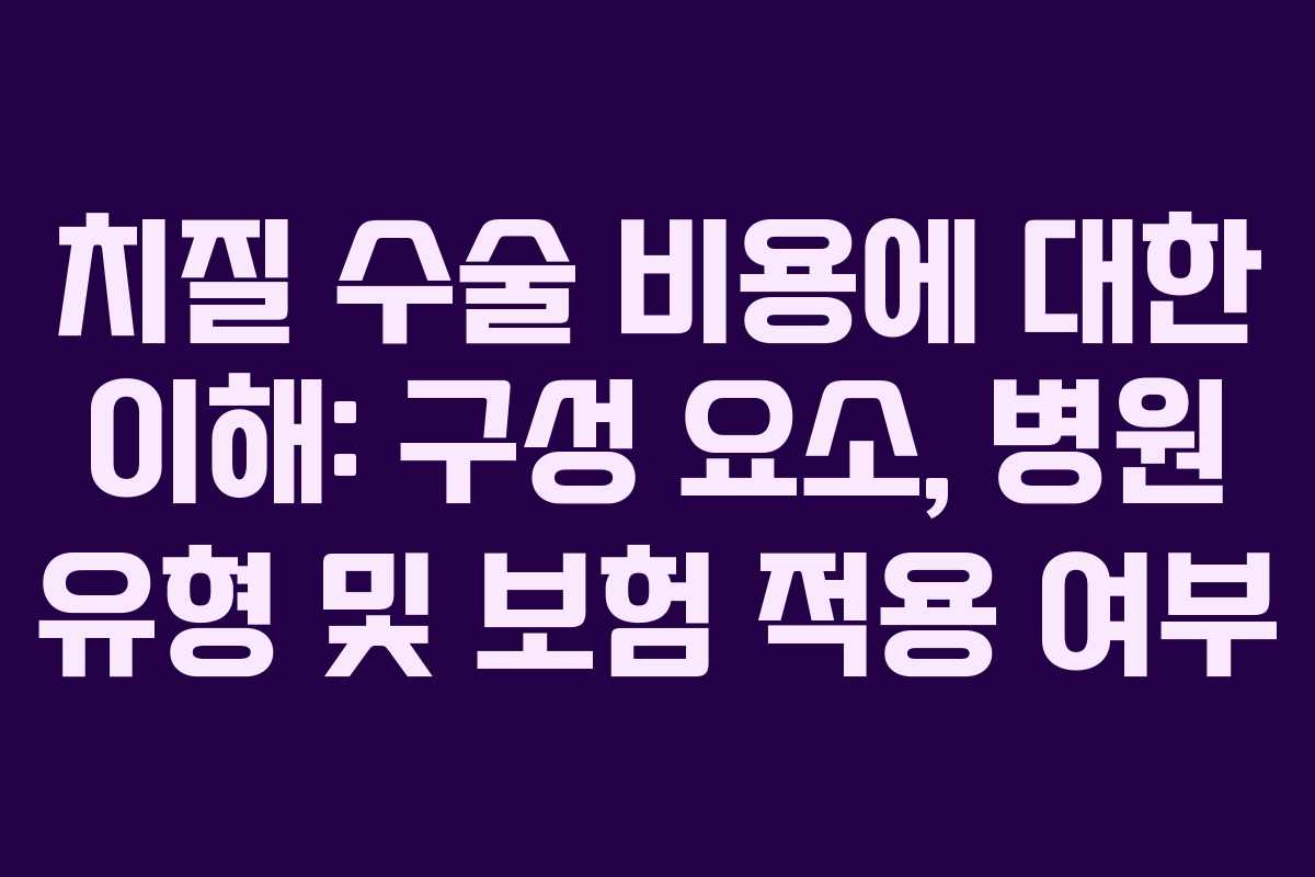 치질 수술 비용에 대한 이해: 구성 요소, 병원 유형 및 보험 적용 여부