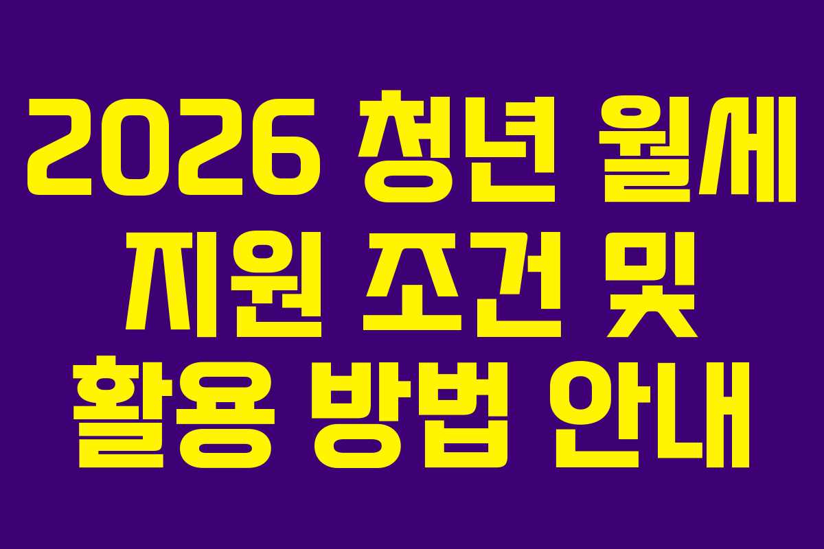 2026 청년 월세 지원 조건 및 활용 방법 안내