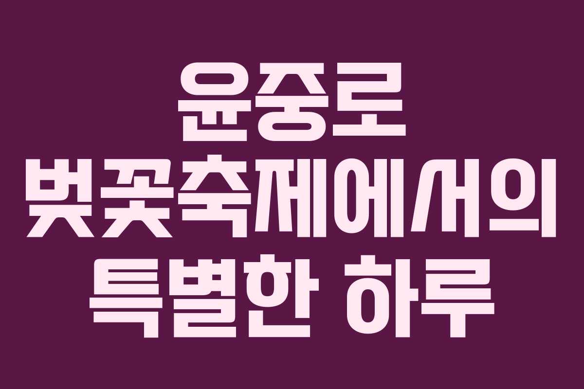 윤중로 벚꽃축제에서의 특별한 하루