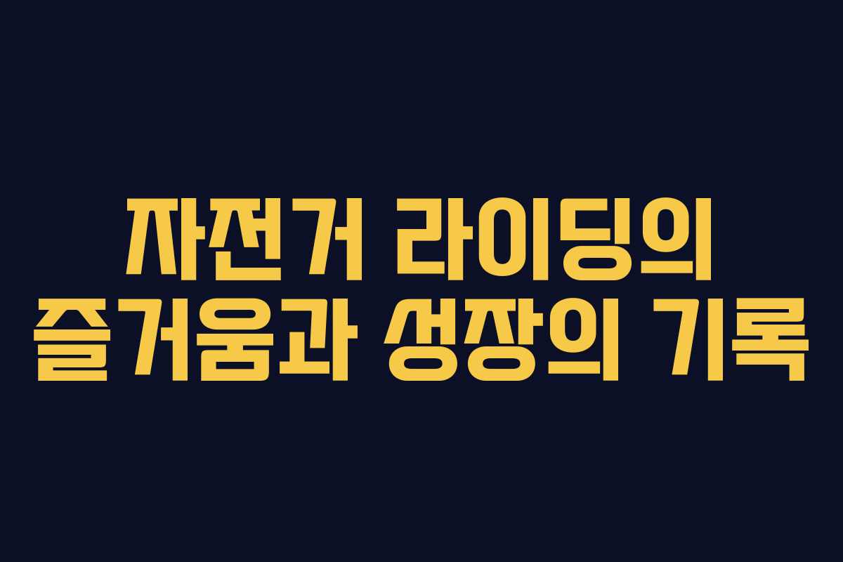 자전거 라이딩의 즐거움과 성장의 기록