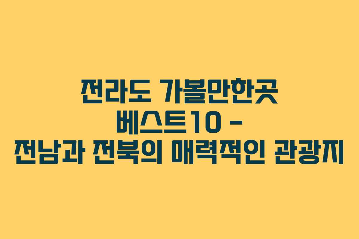 전라도 가볼만한곳 베스트10 – 전남과 전북의 매력적인 관광지