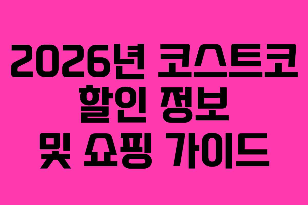 2026년 코스트코 할인 정보 및 쇼핑 가이드