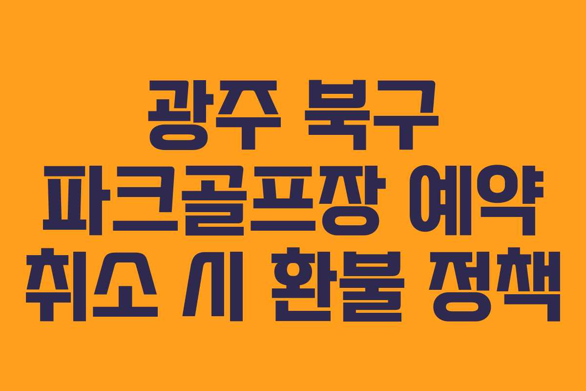 광주 북구 파크골프장 예약 취소 시 환불 정책