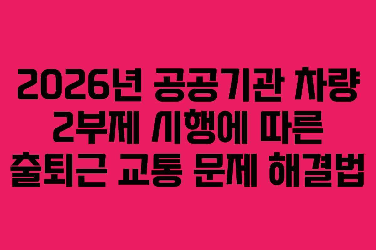 2026년-공공기관-차량-2부제-시행에-따른-출퇴근-교통-문제-해결법