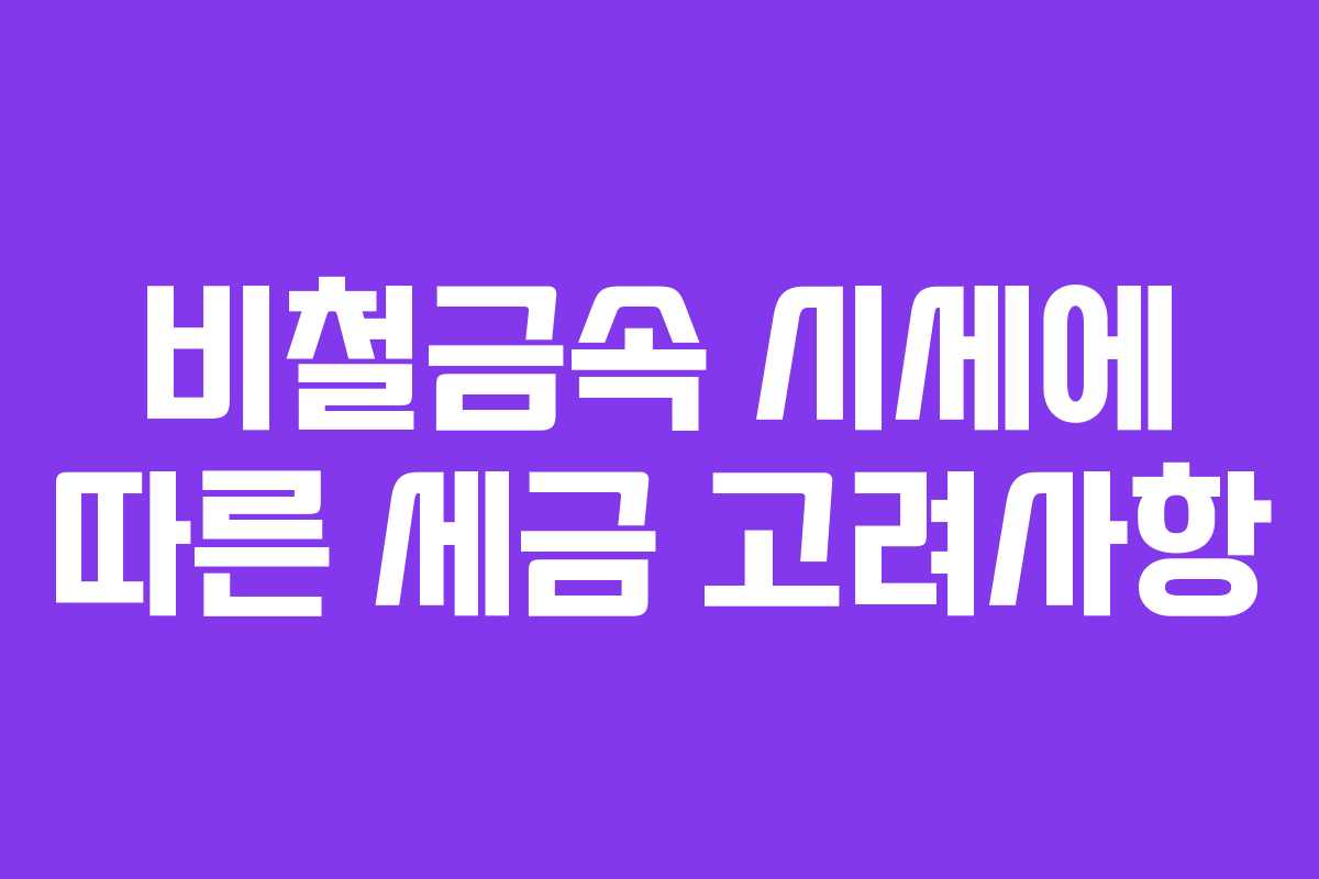 비철금속-시세에-따른-세금-고려사항