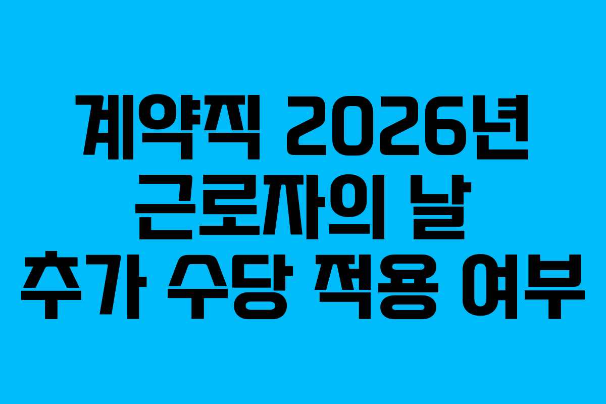 계약직 2026년 근로자의 날 추가 수당 적용 여부